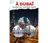 GUIDE DE VOYAGE À DUBAÏ 2025: Le guide de voyage ultime sur les attractions incontournables, les trésors cachés et les expériences inoubliables