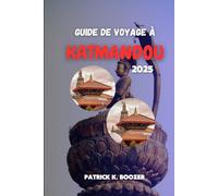 GUIDE DE VOYAGE À KATMANDOU 2025: Découvrez les secrets de la capitale enchanteresse du Népal