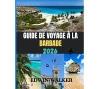GUIDE DE VOYAGE À LA BARBADE 2026: À la découverte de la Barbade : conseils d'initiés sur les plages, la culture, la cuisine et la vie insulaire.