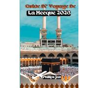 Guide de Voyage à La Mecque 2026: Détails Guide étape par étape avec les rituels essentiels, les invocations (Duas), les listes de bagages et les informations essentielles concernant le visa saoudien