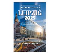 GUIDE DE VOYAGE À LEIPZIG 2025: Découvrez la ville qui a façonné l'histoire de l'Allemagne