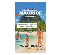 GUIDE DE VOYAGE À L'ÎLE MAURICE 2025-2026: Découvrez la culture créole authentique