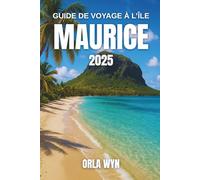 GUIDE DE VOYAGE À L'ÎLE MAURICE 2025: Vie à la plage, visites des îles, sentiers naturels et culture créole