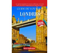 GUIDE DE VOYAGE À LONDRES 2025: Une exploration approfondie des monuments emblématiques, de la culture locale et des conseils de voyage pratiques pour chaque type de visiteur