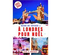 Guide de voyage à Londres pour Noël 2025-2026: Flânez dans les majestueux marchés de Noël, admirez les illuminations scintillantes et imprégnez-vous ... grâce à cet itinéraire et nos conseils