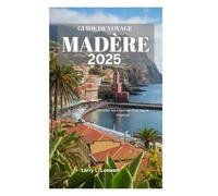 GUIDE DE VOYAGE À MADÈRE 2025: Dévoiler les charmes d'un havre tropical