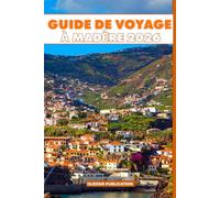 GUIDE DE VOYAGE À MADÈRE 2026: « Découvrez le meilleur de Madère : culture, gastronomie, aventures et expériences inoubliables »