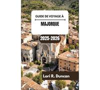 GUIDE DE VOYAGE À MAJORQUE 2025-2026: À la découverte de la beauté des rivages ensoleillés, des rues charmantes et des expériences méditerranéennes authentiques.