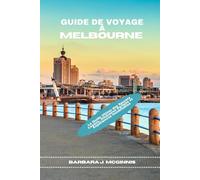 Guide De Voyage À Melbourne: Le Guide Ultime des Secrets Locaux, Itinéraires Parfaits et Expériences Inoubliables
