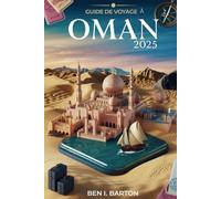 GUIDE DE VOYAGE À OMAN 2025: L'Arabie dévoilée : un voyage à travers le temps et le sable