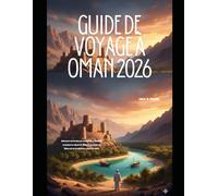 GUIDE DE VOYAGE À OMAN 2026: Découvrez le joyau caché de l'Arabie : aventures dans le désert, beauté du littoral et traditions ancestrales.