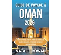 GUIDE DE VOYAGE À OMAN 2026: Guide pratique de Mascate, merveilles naturelles, déserts, montagnes, forteresses antiques et aventures côtières