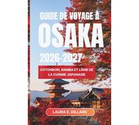 GUIDE DE VOYAGE À OSAKA 2026-2027: Dotonbori, Namba et l'âme de la cuisine japonaise