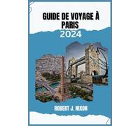 GUIDE DE VOYAGE À PARIS 2024: Promenez-vous dans Paris : un guide complet du joyau intemporel de la France