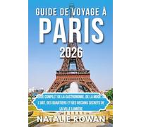 GUIDE DE VOYAGE À PARIS 2026: Guide complet de la gastronomie, de la mode, de l'art, des quartiers et des recoins secrets de la Ville Lumière