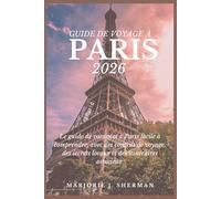 Guide De Voyage À Paris 2026: Le guide de vacances à Paris facile à comprendre, avec des conseils de voyage, des secrets locaux et des itinéraires astucieux