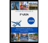 GUIDE DE VOYAGE À PARIS 2026: Plongez ensemble dans l'art légendaire, les quartiers animés, la cuisine élégante et les trésors culturels inoubliables