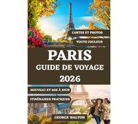 GUIDE DE VOYAGE À PARIS (COULEUR): Votre manuel complet sur les monuments emblématiques, la cuisine locale, les joyaux cachés, le shopping, les conseils saisonniers et les itinéraires parfaits