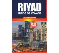 Guide de voyage à Riyad 2026: Votre manuel ultime pour explorer le cœur de l'Arabie saoudite avec des attractions incontournables, des aperçus ... des expériences locales pour chaque voyageur