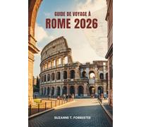 GUIDE DE VOYAGE À ROME 2026: Merveilles intemporelles et secrets locaux dans la Ville éternelle d'Italie