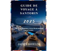 GUIDE DE VOYAGE À SANTORIN 2025: Des voyages inoubliables à travers l'île du romantisme et de l'aventure