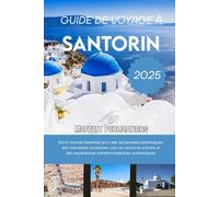 GUIDE DE VOYAGE À SANTORIN 2025: Votre manuel essentiel pour des escapades pittoresques, des merveilles anciennes, une vie nocturne animée et des expériences méditerranéennes authentiques