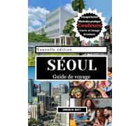 GUIDE DE VOYAGE À SÉOUL: Palais, temples, K-Pop, street food, marchés, vie nocturne et trésors cachés dans la capitale dynamique de la Corée du Sud