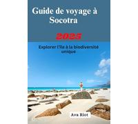Guide de voyage à Socotra 2025: Explorer l’île à la biodiversité unique