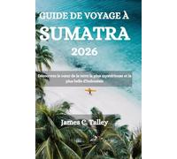 GUIDE DE VOYAGE À SUMATRA 2026: Découvrez le cœur de la terre la plus mystérieuse et la plus belle d'Indonésie