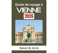 Guide de voyage à Vienne 2026: Explorez l'histoire, les espaces publics, la culture culinaire et les coutumes sociales tout en découvrant comment le ... allie élégance, efficacité et créativité