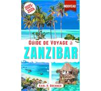 Guide de Voyage à Zanzibar 2025-2026: Explorez la culture de Zanzibar, ses plages immaculées et ses principales attractions pour une expérience de voyage authentique avec des conseils d'experts