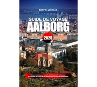 GUIDE DE VOYAGE AALBORG 2026: Découvrez des joyaux cachés, des monuments historiques, des conseils de voyage et des expériences de vacances inoubliables