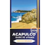 GUIDE DE VOYAGE ACAPULCO 2026: Des côtes magnifiques, des activités d'aventure, des sites historiques, des spécialités culinaires et des idées d'excursions à la journée