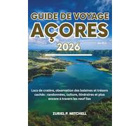 GUIDE DE VOYAGE AÇORES 2026: Lacs de cratère, observation des baleines et trésors cachés : randonnées, culture, itinéraires et plus encore à travers les neuf îles