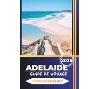 GUIDE DE VOYAGE ADÉLAÏDE 2026: Découvrez les principales attractions d'Australie-Méridionale, les aventures en famille, les sites historiques, la ... plages et des conseils pratiques de voyage