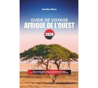 GUIDE DE VOYAGE AFRIQUE DE L'OUEST 2026: Découvrez des joyaux cachés, des monuments historiques, des conseils de voyage et des expériences de vacances inoubliables