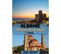 Guide de Voyage Albanie 2025: Découvrez la beauté intacte, le patrimoine ancien et les aventures de l'Adriatique