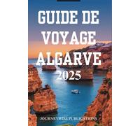 GUIDE DE VOYAGE ALGARVE 2025: Découvrez les merveilles du sud du Portugal