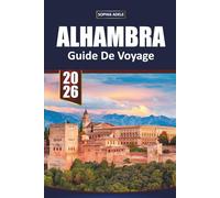 GUIDE DE VOYAGE ALHAMBRA 2026: Explorer le cœur de l'Andalousie : Secrets, Paysages et Histoires de Grenade