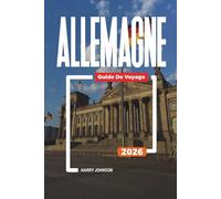GUIDE DE VOYAGE ALLEMAGNE 2026: Découvrez des joyaux cachés, des monuments historiques, des conseils de voyage et des vacances inoubliables