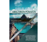 GUIDE DE VOYAGE AMAZONIEN PÉRUVIEN 2026: Un voyage profond, pratique et profond à travers les forêts tropicales, les rivières, les cultures indigènes ... cherchant un sens au-delà du simple tourisme