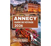 GUIDE DE VOYAGE ANNECY 2026: Votre compagnon essentiel pour les hôtels de luxe, la cuisine locale, la gastronomie, les sports et les loisirs en famille