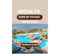 GUIDE DE VOYAGE ANTALYA 2025-2026: Découvrez les secrets locaux, les ruines antiques, les activités familiales, l'expérience turque authentique et les conseils budgétaires