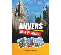 GUIDE DE VOYAGE ANVERS 2027: Quartier des diamantaires, Cathédrale Notre-Dame, Quartier de la mode, Vieille ville historique et culture belge