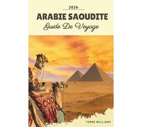 GUIDE DE VOYAGE ARABIE SAOUDITE 2026: Riyad, AlUla, NEOM, stations balnéaires de la mer Rouge, aventures dans le désert et patrimoine culturel