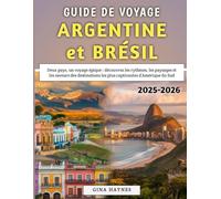 Guide De Voyage Argentine et Brésil 2025-2026: Deux pays, un voyage épique : découvrez les rythmes, les paysages et les saveurs des destinations les plus captivantes d’Amérique du Sud