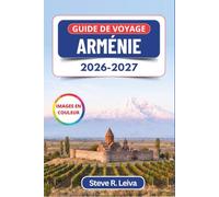 Guide de voyage Arménie 2026-2027 (En couleur): Explorez Erevan, le mont Ararat et les monastères anciens à travers le Caucase, avec des conseils pratiques, des itinéraires et des cartes