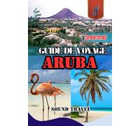GUIDE DE VOYAGE ARUBA 2026: Découvrez Aruba 2026 : plages, aventures et secrets cachés de l'île.