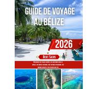 GUIDE DE VOYAGE AU BÉLIZE 2026: Découvrez des plages cachées, des aventures dans la jungle, des ruines antiques, une culture dynamique, des saveurs locales et un plaisir sans fin