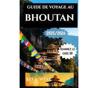 GUIDE DE VOYAGE AU BHOUTAN 2025-2026: Découvrez le cœur de l'Himalaya : explorez les festivals, la nature et les traditions intemporelles